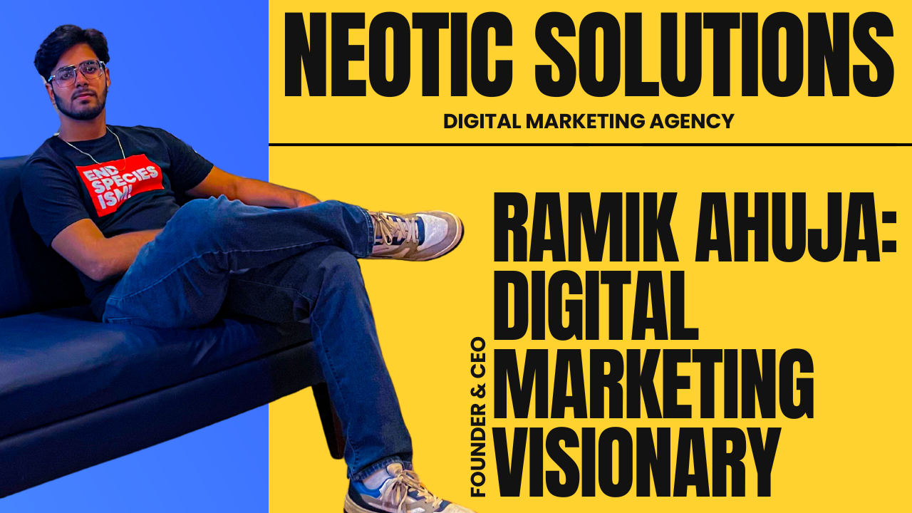 Ramik Ahuja: The Visionary Behind NeoticSolutions’ Digital Marketing Success